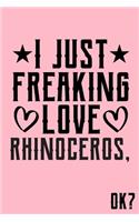 I Just Freaking Love Rhinoceros Ok