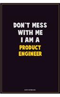 Don't Mess With Me, I Am A Product Engineer: Career Motivational Quotes 6x9 120 Pages Blank Lined Notebook Journal