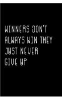 Winners Don't Always Win They Just Never Give Up