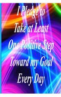 I Pledge To Take at Least One Positive Step Toward My Goal Every Day