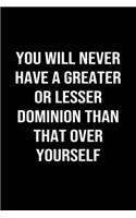 You Will Never Have a Greater or Lesser Dominion Than That Over Yourself: A softcover blank lined journal to jot down ideas, memories, goals, and anything else that comes to mind.
