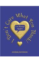 I Don't Care What You Think! I'm Always Right! - Journal/Notebook: Write in this Journal or use as a Notebook - College Lined 150 pages 7.44" x 9.69" - Blue Cover