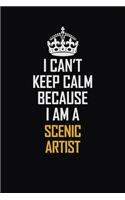 I Can't Keep Calm Because I Am A Scenic Artist: Motivational Career Pride Quote 6x9 Blank Lined Job Inspirational Notebook Journal