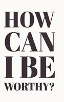 How Can I Be Worthy?: Affirmation Journal. Develop the habit of self worth affirmations for confidence and happiness. Great gift for yourself, friends, and family.