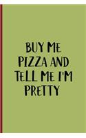 Buy Me Pizza And Tell Me I'm Pretty