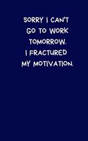 Sorry I Can't Go To Work Tomorrow. I Fractured My Motivation