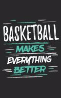 Basketball Makes Everything Better: Funny Cool Basketball Journal - Notebook - Workbook Diary - Planner - 6x9 - 120 Dot Grid Pages With An Awesome Comic Quote On The Cover. Cute Gift F