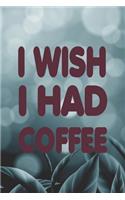 I Wish I Had Coffee