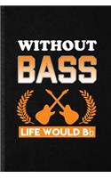 Without Bass Life Would Bb