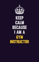 Keep Calm Because I Am A Gym Instructor: Motivational and inspirational career blank lined gift notebook with matte finish