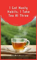 I Got Nasty Habits; I Take Tea At Three