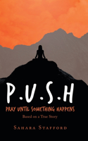 P.U.S.H Pray Until Something Happens