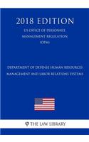 Department of Defense Human Resources Management and Labor Relations Systems (US Office of Personnel Management Regulation) (OPM) (2018 Edition)