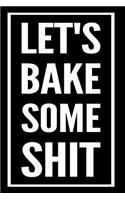 Let's Bake Some Shit