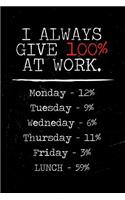 I Always Give 100% at Work Notebook: A Funny Work Journal to Inspire Your Co-Workers in the Office. Lined Notebook. 150 Pages.