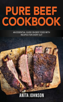 Pure Beef Cookbook: An essential Guide on Beef Food with Recipes for Every Cut