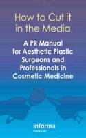 How to Cut it in the Media: A PR Manual for Aesthetic Plastic Surgeons and Professionals in Cosmetic Medicine