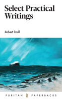 Select Practical Writings of Robert Traill: (56 Puritan Paperbacks)