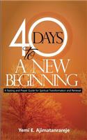 40 Days To A New Beginning: A Fasting and Prayer Guide for Spiritual Transformation and Renewal