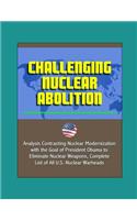 Challenging Nuclear Abolition - Analysis Contrasting Nuclear Modernization with the Goal of President Obama to Eliminate Nuclear Weapons, Complete List of All U.S. Nuclear Warheads