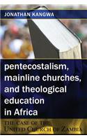 Pentecostalism, Mainline Churches, and Theological Education in Africa: The Case of the United Church of Zambia