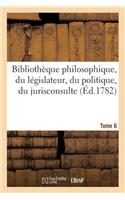 Bibliothèque Philosophique, Du Législateur, Du Politique, Du Jurisconsulte T6