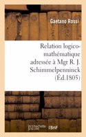 Relation Logico-Mathématique Adressée À Mgr R. J. Schimmelpenninck À Fin de Lui Donner: Une Idée Claire de Son Ouvrage, Intitulé Soluzione Esatta E Regolare del Difficilissimo Problema