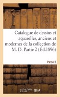 Catalogue de Dessins Et Aquarelles, Anciens Et Modernes de la Collection de M. D. Partie 2