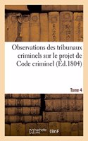 Observations Des Tribunaux Criminels Sur Le Projet de Code Criminel. Tome 4