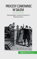 Procesy czarownic w Salem: Demonologia i masowa histeria w Massachusetts