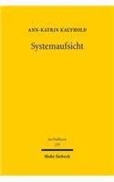 Systemaufsicht: Anforderungen an Die Ausgestaltung Einer Aufsicht Zur Abwehr Systemischer Risiken - Entwickelt Am Beispiel Der Finanzaufsicht