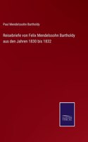 Reisebriefe von Felix Mendelssohn Bartholdy aus den Jahren 1830 bis 1832