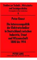 Interessenpolitik Der Elektrotechniker in Deutschland Zwischen Industrie, Staat Und Wissenschaft 1880 Bis 1914