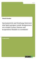 Sportunterricht und Erziehung. Inwieweit sind Spiele geeignet soziale Kompetenzen wie soziales Lernen, Fairness und kooperatives Handeln zu vermitteln?