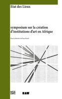Condition Report: Symposium on Building Art Institutions in Africa/Etat Des Lieux: Symposium Sur La Creation D'Institutions D'Art En Afrique