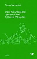 Ethik ALS Mythologie: Sprache Und Ethik Bei Ludwig Wittgenstein