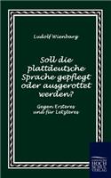 Soll die plattdeutsche Sprache gepflegt oder ausgerottet werden?: Gegen Ersteres Und Far Letzteres(German)