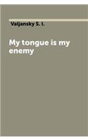 My tongue is my enemy