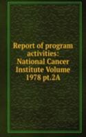 Report of program activities: National Cancer Institute Volume 1978 pt.2A