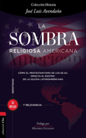 La Sombra Religiosa Americana: Cómo El Protestantismo de Los Ee. Uu. Impacta El Rostro de la Iglesia Latinoamericana