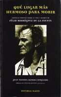 Que Lugar Mas Hermoso Para Morir: Cronicas Ineditas Sobre La Vida y Muerte de Felix Rodriguez de La Fuente