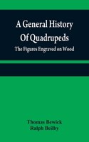 general history of quadrupeds: the figures engraved on wood