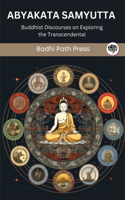 Abyakata Samyutta (From Samyutta Nikaya): Buddhist Discourses on Exploring the Transcendental: Buddhist Discourses on Exploring the Transcendental (From Bodhi Path Press)