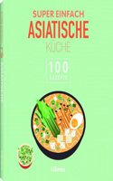 Super Einfach Asiatische Kuche: 100 Rezepte