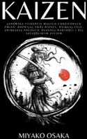 Kaizen Japo&#324;ska Filozofia Malych Codziennych Zmian: Rozwijaj swój Biznes, Osi&#261;gaj Cele, Zwi&#281;kszaj Poczucie Wlasnej Warto&#347;ci i &#380;yj Szcz&#281;&#347;liwym Zyciem.