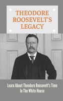 Theodore Roosevelt's Legacy: Learn About Theodore Roosevelt's Time In The White House: Roosevelt'S Conservation Efforts