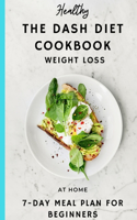 DASH DIET COOK BOOK: WEIGHT LOSS, AT HOME 7 -DAY MEAL PLAN FOR BEGINNERS, The Complete Guide