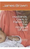 Husbands, Dads, & Fathers In The Kingdom Of God