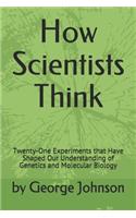 How Scientists Think: Twenty-One Experiments that Have Shaped Our Understanding of Genetics and Molecular Biology