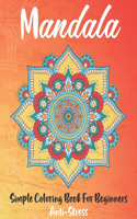 Mandala Simple Coloring Book For Beginners Anti-Stress: Stress Relieving Designs Mandalas for Relaxation and Stress Relief Easy with Fun